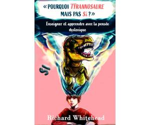 Pourquoi Tyrannosaure mais pas Si ?: Enseigner et apprendre avec la pensée dyslexique