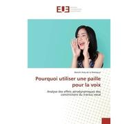 Pourquoi utiliser une paille pour la voix Analyse des effets aérodynamiques des constrictions du tractus vocal - Benoît Amy De La Bretèque - Universitaires Europeennes - broché - Livre