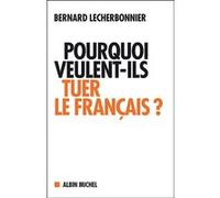 Pourquoi veulent-ils tuer le français ? Bernard Lecherbonnier (Auteur)