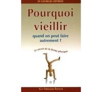 Pourquoi vieillir - Quand on peut faire autrement ? Georges Siffredi (Auteur)