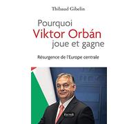 Pourquoi Viktor Orban joue et gagne: Résurgence de l'Europe centrale