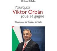 Pourquoi Viktor Orban joue et gagne Thibaud Gibelin (Auteur)