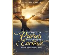 Pourquoi vos prieres ne fonctionnent pas: la révélation du Tribunal de Dieu