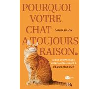 Pourquoi votre chat a toujours raison - Mieux comprendre votre animal grâce à l'Éduchateur - Daniel Filion - La Griffe - broché - Guide