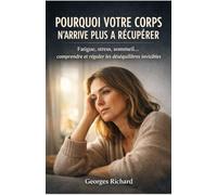 Pourquoi votre corps n’arrive plus à récupérer: Fatigue, stress, sommeil… Comprendre et réguler les déséquilibres invisibles