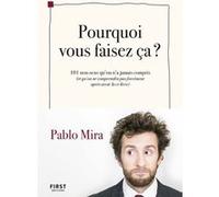 Pourquoi vous faisez-ça ? - 101 non-sens qu'on a jamais compris (et qu'on ne comprendra pas forcémen Pablo Mira (Auteur)