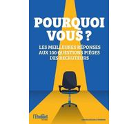 Pourquoi Vous ? - Les Meilleures Réponses Aux 100 Questions Pièges Des Recruteurs