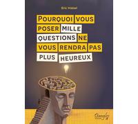 Pourquoi vous poser mille questions ne vous rendra pas plus heureux
