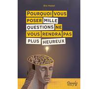 Pourquoi vous poser mille questions ne vous rendra pas plus heureux - Eric Maisel - Dangles - broché - Guide
