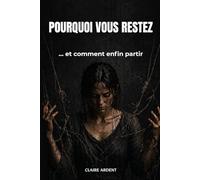 POURQUOI VOUS RESTEZ: … et comment enfin partir