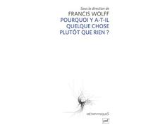 Pourquoi y a-t-il quelque chose plutôt que rien ? - Francis Wolff - Puf - broché - Etude