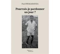 Pourrais-je pardonner un jour ? - Paul Rwakabayiza - Baudelaire - broché - Témoignage