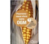 Pourrons-Nous Vivre Sans Ogm ? - 60 Clés Pour Comprendre Les Biotechnologies Végétales