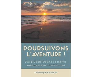 POURSUIVONS L’AVENTURE !: J’ai plus de 50 ans et ma vie amoureuse est devant moi