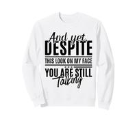 Pourtant, malgré ce Regard sur Mon Visage, tu parles Toujours de façon drôle Sweatshirt