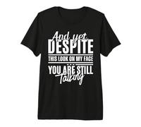 Pourtant, malgré ce Regard sur Mon Visage, tu parles Toujours de façon drôle T-Shirt Haut de Gamme