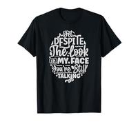 Pourtant, malgré Le Regard sur Mon Visage, Vous Parlez Toujours T-Shirt
