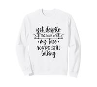 Pourtant, malgré l'expression sur Mon Visage, tu parles Toujours Sweatshirt