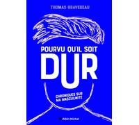 Pourvu qu'il soit dur: Chroniques sur ma masculinité