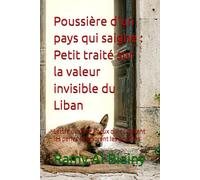 Poussière d'un pays qui saigne : Petit traité sur la valeur invisible du Liban: Lettre ouverte à ceux qui comptent les perles et ignorent les gouffres