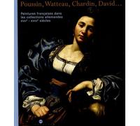 POUSSIN, WATTEAU, CHARDIN, DAVID...: PEINTURES FRANCAISES DANS LES COLLECTIONS ALLEMANDES XVIIE - XVIIIE SIECLES