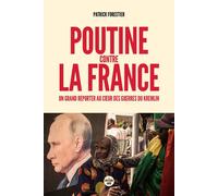 Poutine contre la France - Un grand reporter au coeur des guerres du Kremlin
