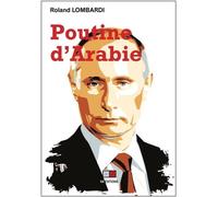 Poutine d'Arabie Ou pourquoi et comment la Russie est devenue incontournable en Méditerranée et au Moyen-Orient - Roland Lombardi - VA Press - broché - Essai