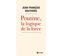 Poutine, la logique de la force - Jean-François Bouthors - L'aube Eds De - broché - Essai