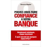 Pouvez-vous faire confiance à votre banque ?: Rendement minimum, risque maximum : à quoi servent les banques aujourd'hui ?