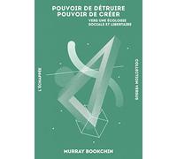 Pouvoir De Détruire, Pouvoir De Créer - Vers Une Écologie Sociale Et Libertaire