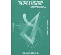 Pouvoir De Détruire, Pouvoir De Créer - Vers Une Écologie Sociale Et Libertaire