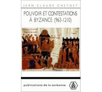 Pouvoir et contestations à Byzance (963-1210) Jean-Claude Cheynet (Auteur)