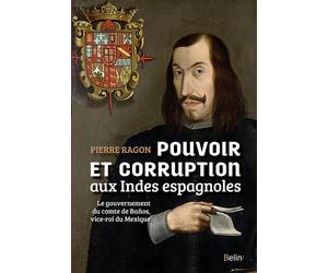 Pouvoir et corruption aux Indes espagnoles Le gouvernement du comte de Banos, vice-roi du Mexique - Pierre Ragon - Belin - broché - Etude