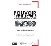 Pouvoir Et Intellectuels En République Démocratique Du Congo Sous Le Régime Colonial