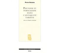 Pouvoir et persuasion dans l'Antiquité tardive. Vers un empire chrétien