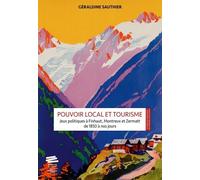 Pouvoir Local Et Tourisme - Jeux Politiques À Finhaut, Montreux Et Zermatt De 1850 À Nos Jours