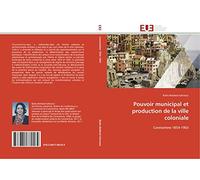 Pouvoir municipal et production de la ville coloniale: Constantine 1854-1903