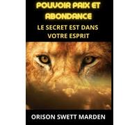 Pouvoir paix et abondance: Le secret est dans votre esprit