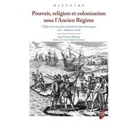 Pouvoir, Religion Et Colonisation Sous L'ancien Régime - L'eglise Dans La Société Coloniale De Saint-Domingue, Xviie-Xviiie Siècles