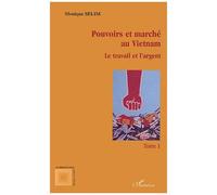 Pouvoirs Et Marché Au Vietnam - Tome 1, Le Travail Et L'argent