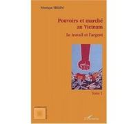 Pouvoirs Et Marché Au Vietnam - Tome 1, Le Travail Et L'argent