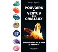 Pouvoirs et vertus des cristaux - Les applications sur le corps et les chakras - Florence Mégemont - Exclusif - broché - Guide