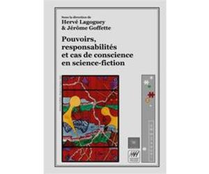 Pouvoirs, responsabilités et cas de conscience en science-fiction Hervé Lagoguey (Auteur), Jérôme Goffette (Auteur)