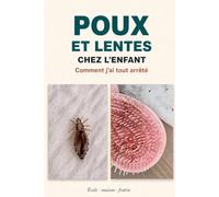 Poux et lentes chez l’enfant : comment j’ai tout arrêté: École, maison, fratrie. Photos réelles, protocole, carnet de suivi sur14 jours