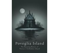 Poveglia Island: The Haunting History of Venice's Forbidden Island