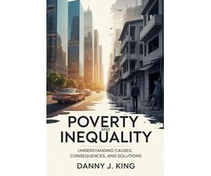 Poverty and Inequality: Understanding Causes, Consequences, and Solutions