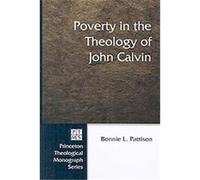 Poverty in the Theology of John Calvin, Princeton Theological Mongraph Bonnie L. Pattison (Auteur)