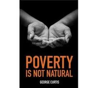 Poverty is not Natural by George Curtis George Curtis (Auteur)