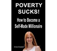 Poverty Sucks! How to Become a Self-Made Millionaire
