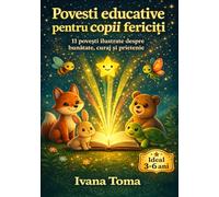 Povești educative pentru copii fericiți:: 11 povești ilustrate care îi învață pe cei mici bunătatea, curajul, prietenia și alte valori importante ale vieții